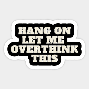 Hang On Let Me OverThink This Sticker